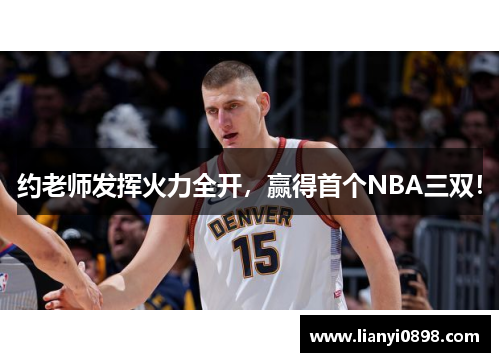 约老师发挥火力全开，赢得首个NBA三双！
